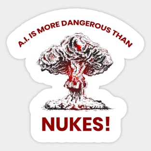 A.I. IS MORE DANGEROUS THAN NUKES Sticker